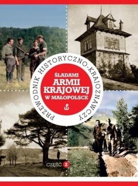 Śladami Armii Krajowej w Małopolsce.Przewodnik T.2 - Arkadiusz Bąk, Marek Bik, Olgierd Grott, Monika K