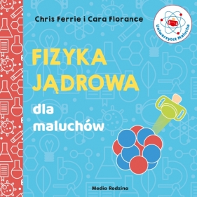 Uniwersytet malucha. Fizyka jądrowa dla maluchów - Chris Ferrie, Cara Florance