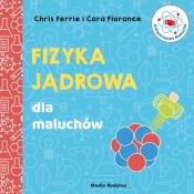 Uniwersytet malucha. Fizyka jądrowa dla maluchów - Chris Ferrie