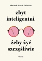 Zbyt inteligentni, żeby żyć szczęśliwie - Jeanne Siaud-Facchin