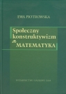 Społeczny konstruktywizm a matematyka Piotrowska Ewa
