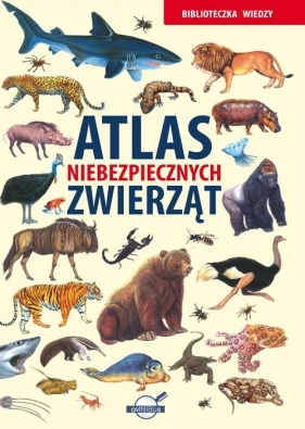 Biblioteczka wiedzy. Atlas niebezpiecznych zwierząt - opracowanie zbiorowe