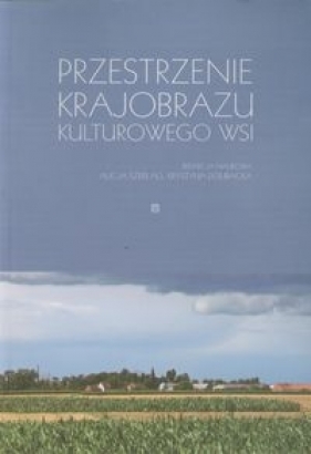 Przestrzenie krajobrazu kulturowego wsi - Szerląg Alicja, Dziubacka Krystyna