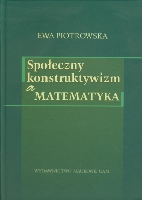 Społeczny konstruktywizm a matematyka - Piotrowska Ewa