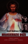 Miłosierdzie Boże Historia spisana przez spowiednika s. Faustyny Andrasz Józef