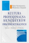 Kultura profesjonalna menedżerów firm strukturalnych Teoria, badania, Kazimierowicz Robert, Chojnacki Włodzimierz