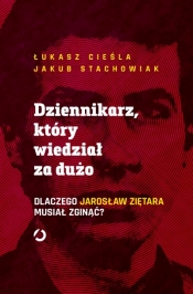 Dziennikarz, który wiedział za dużo. Dlaczego Jarosław Ziętara musiał zginąć? - Jakub Stachowiak, Łukasz Cieśla