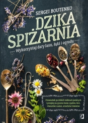 Dzika spiżarnia. Wykorzystaj dary lasu, łąki i ogród - Sergei Boutenko