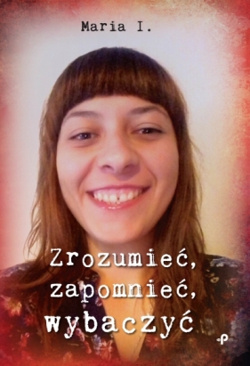 Zrozumieć, zapomnieć, wybaczyć - Maria I
