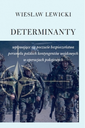 Determinanty wpływające na poczucie bezpieczeństwa polskich kontyngentów wojskowych w operacjach pokojowych - Lewicki Wiesław