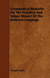Grammatical Remarks On The Practical And Vulgar Dialect Of The Indostan Language