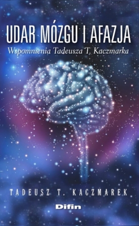 Udar mózgu i afazja wspomnienia Tadeusza T. Kaczmarka - Tadeusz Kaczmarek