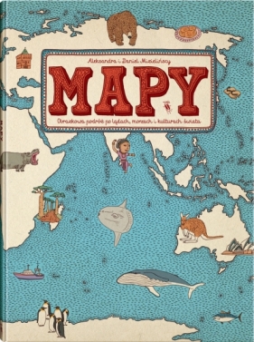 Mapy. Obrazkowa podróż po lądach, morzach i kulturach świata - Daniel Mizieliński, Aleksandra Mizielińska