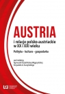 Austria i relacje polsko-austriackie w XX i XXI wieku Polityka - kultura -