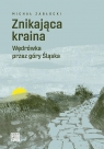 Znikająca kraina. Wędrówka przez góry Śląska Michał Zabłocki