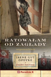 Ratowałam od zagłady. Wspomnienia Irene Gut - Opdyke - Irene Gut-Opdyke