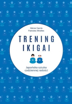 Trening ikigai - Francesc Miralles, Hector Garcia