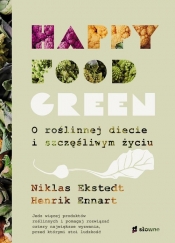 Happy food green. O roślinnej diecie i szczęśliwym życiu - Ennart Henrik, Ekstedt Niklas