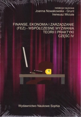 Finanse, ekonomia i zarządzanie (FEZ).. cz.4 - Nowakowska-Grunt Joanna , Miciuła Ireneusz