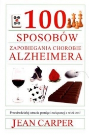 100 sposobów zapobiegania chorobie Alzheimera. Przeciwdziałaj utracie pamięci związanej z wiekiem! - Jean Carper