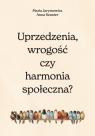 Uprzedzenia, wrogość czy społeczna harmonia? Jarymowicz Maria, Szuster Hanna