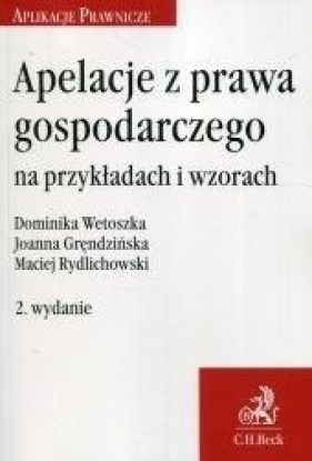 Apelacje z prawa gospodarczego na przykładach i wzorach - Wetoszka Dominika, Gręndzińska Joanna, Rydlichowski Maciej