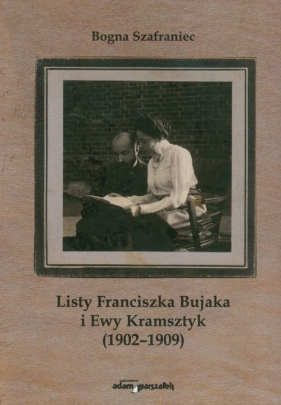 Listy Franciszka Bujaka i Ewy Kramsztyk 1902-1909 - Szafraniec Bogna