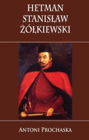 Hetman Stanisław Żółkiewski - Prochaska Antoni