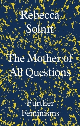 The Mother of All Questions - Solnit Rebecca