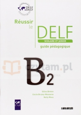 Reussir le Delf scolaire et junior B2 przewodnik metodyczny - Gilles Breton, Cécile Bruley-Meszaros, Nelly Mous