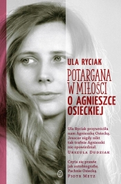 Potargana w miłości. O Agnieszce Osieckiej - Ula Ryciak