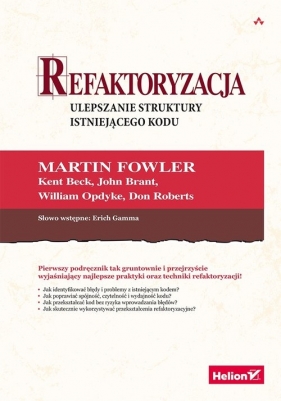 Refaktoryzacja Ulepszanie struktury istniejącego kodu - Kent Beck, John Brant, William Opdyke, Don Roberts, Erich Gamma, Martin Fowler