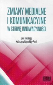 Zmiany medialne i komunikacyjne w stronę innowacyjności Współczesne transgresje Tom 1