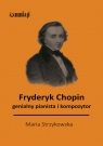 Fryderyk Chopin genialny kompozytor i pianista Strzykowska Maria