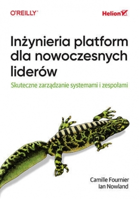 Inżynieria platform dla nowoczesnych liderów. Skuteczne zarządzanie systemami i zespołami - Camille Fournier .