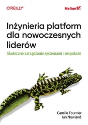 Inżynieria platform dla nowoczesnych liderów. Skuteczne zarządzanie systemami i zespołami - Camille Fournier .
