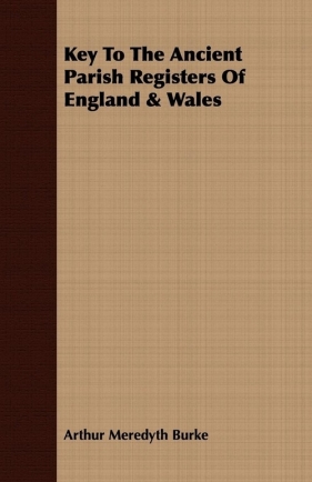 Key To The Ancient Parish Registers Of England & Wales - Burke Arthur Meredyth
