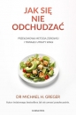 Jak się nie odchudzać. Przełomowa metoda zdrowej i trwałej utraty wagi - Michael Greger