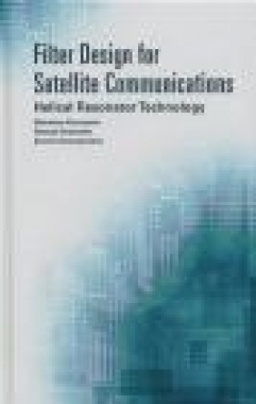 Filter Design for Satellite Communications: Helical Resonator Technology Savvas Kosmopoulos, George Goussetis, Efstratios Doumanis