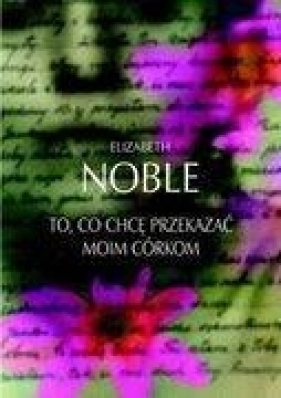 To co chcę przekazać moim córkom - Elizabeth Noble