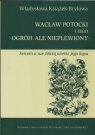 Wacław Potocki i jego ogród ale nieplewiony Sercem a nie żółcią Książek Bryłowa Władysława