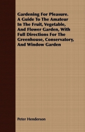 Gardening For Pleasure. A Guide To The Amateur In The Fruit, Vegetable, And Flower Garden, With Full Directions For The Greenhouse, Conservatory, And Window Garden