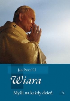 Wiara. Myśli na każdy dzień - Jan Paweł II