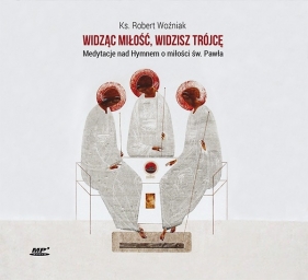 Widząc miłość, widzisz Trójcę - Robert Woźniak