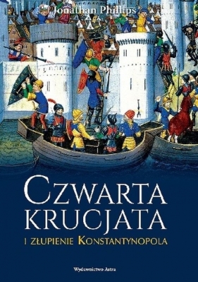 Czwarta krucjata i złupienie Konstantynopola - Jonathan Phillips