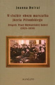W służbie obozu marszałka Józefa Piłsudskiego - Dufrat Joanna