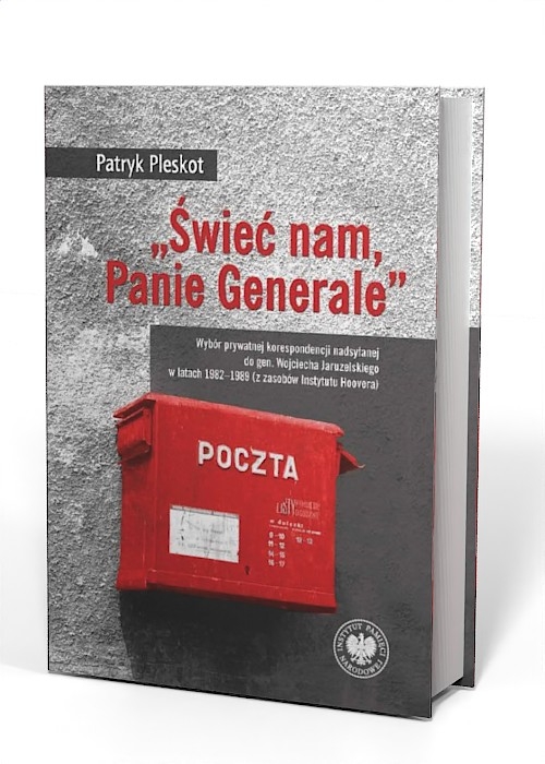 Świeć nam, Panie Generale. Wybór prywatnej korespondencji nadsyłanej do gen. Wojciecha Jaruzelskiego w latach 1982–1989 (z zasobów Instytutu Hoovera)