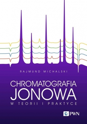 Chromatografia jonowa w teorii i praktyce - Rajmund Michalski