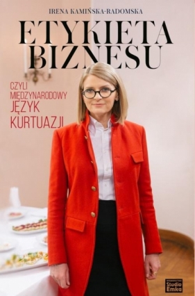 Etykieta biznesu, czyli międzynarodowy język kurtuazji - Irena Kamińska-Radomska