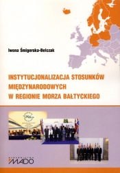 Instytucjonalizacja stosunków międzynarodowych w regionie Morza Bałtyckiego - Śmigierska-Belczak Iwona